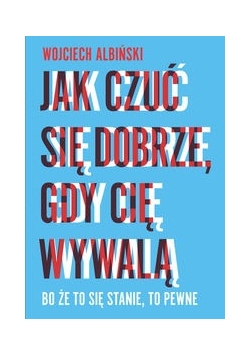 Jak czuć się dobrze gdy cię wywalą