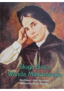 Sługa Boża Wanda Malczewska. Modlitwy i dwa sposoby słuchania Mszy Świętej