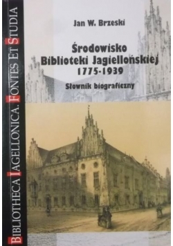 Środowisko Biblioteki Jagiellońskiej 1775-1939. Słownik biograficzny