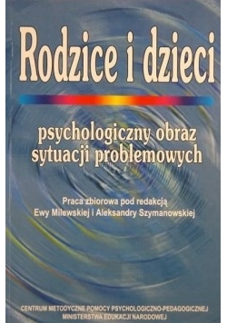 Rodzice i dzieci. Psychologiczny obraz sytuacji problemowych