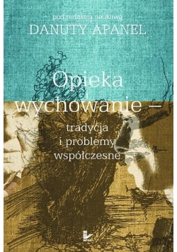 Opieka i wychowanie. Tradycja i problemy współcz.