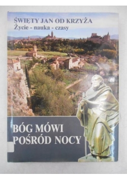 Bóg mówi pośród nocy: Święty Jan od Krzyża. Życie-Nauka-Czasy