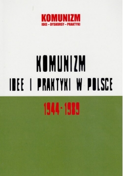 Komunizm idee i praktyki w Polsce 1944-1989