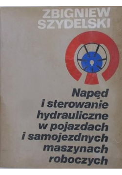 Szydelski Zbigniew - Napęd i sterowanie hydrauliczne w pojazdach i samojezdnych maszynach roboczych