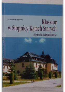 Klasztor w Stopnicy-Kątach Starych. Historia i działalność