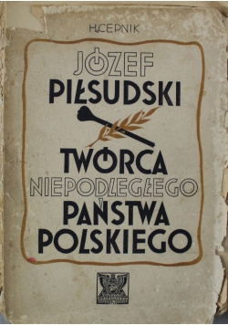 Józef Piłsudski Twórca niepodległego państwa Polskiego 1935