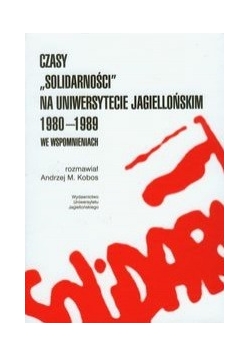 Czasy Solidarności na Uniwersytecie Jagiellońskim 1980-1989 we wspomnieniach