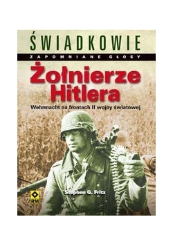 Żołnierze Hitlera. Wehrmacht na frontach II wojny światowej
