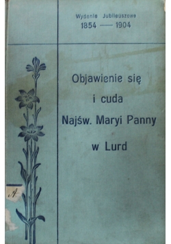 Objawienie się i cuda Najśw. Maryi Panny w Lurd 1904 r.