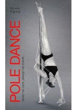 Pole dance. Taniec na rurze, jakiego nie znacie...