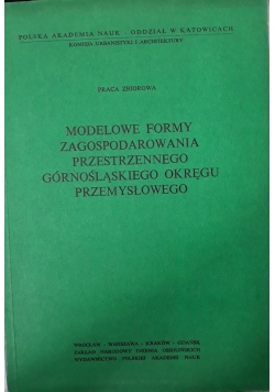 Modelowe formy zagospodarowania przestrzennego górnośląskiego okręgu przemysłowego