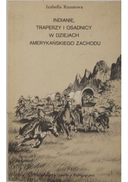 Rusinowa Izabella Indianie traperzy i osadnicy w dziejach amerykańskiego Zachodu