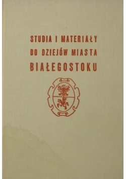Studia i materiały do dziejów miasta Białegostoku, tom III