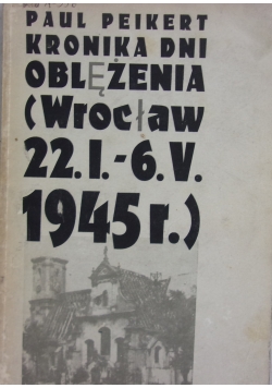 Kronika dni oblężenia, Wrocław 22.I. - 6.V.1945 r.
