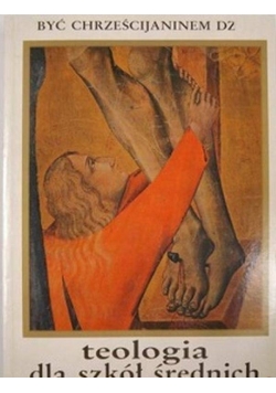 Być Chrześcijaninem dziś Teologia dla szkół średnich