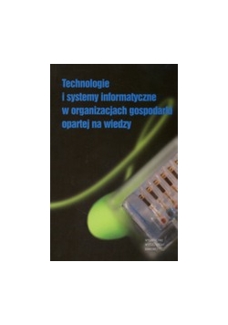 Technologie i systemy informatyczne w organizacjach gospodarki opartej na wiedzy