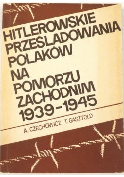 Hitlerowskie prześladowania Polaków na Pomorzu Zachodnim 1939 do 1945