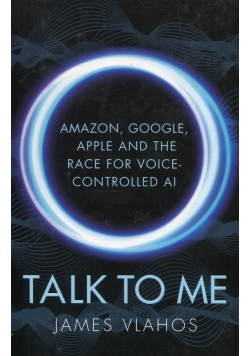 Talk to Me Amazon Google Apple and the Race for Voice Controlled Ai