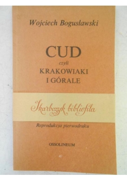 Cud czyli krakowiaki i górale, reprint z 1841 r.