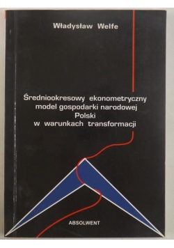 Welfe Władysław - Średniookresowy ekonometryczny model gopodarki narodowej Polski w warunkach transformacji
