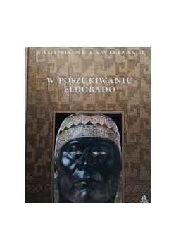 Zaginione cywilizacje. W poszukiwaniu Eldorado