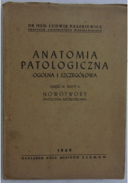 Anatomia patologiczna ogólna i szczegółowa. Część IV, zeszyt II. Nowotwory (patologia szczegółowa) 1949r.