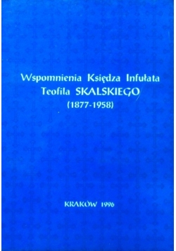 Wspomnienia Księdza Infułata Teofila Skalskiego 1877 1958