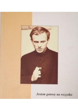 Jestem gotowy na wszystko Ksiądz Jerzy Popiełuszko