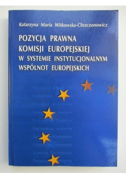 Pozycja prawna Komisji Europejskiej w systemie instytucjonalnym Wspólnot Europejskich