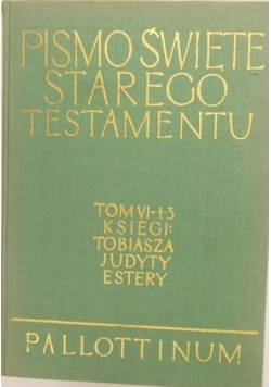 Pismo Święte Starego Testamentu. Tom VI-1-3. Księgi: Tobiasza, Judyty, Estery