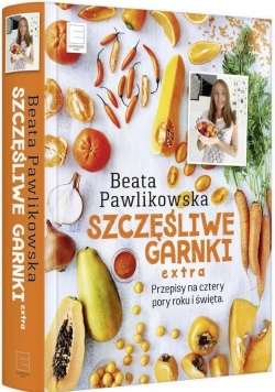 Szczęśliwe garnki EXTRA. Przepisy na 4 pory roku..