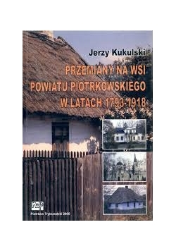 Przemiany na wsi powiatu Piotrkowskiego w latach 1793-1918
