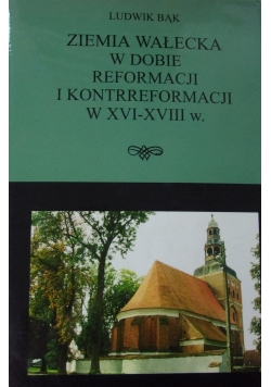 Ziemia wałecka w dobie reformacji i kontrreformacji w XVI-XVIII w.