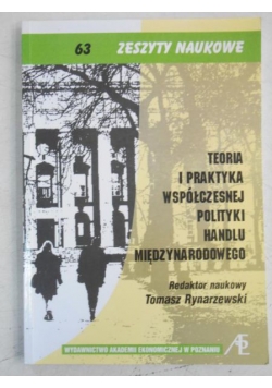 Teoria i praktyka współczesnej polityki handlu międzynarodowego