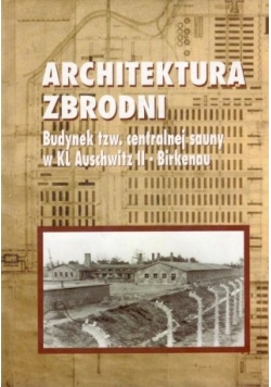 Architektura zbrodni. Budynek tzw. centralnej sauny w KL Auschwitz II-Birkenau