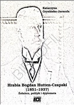 Hrabia Bogdan Hutten-Czapski żołnierz, polityk i dyplomata