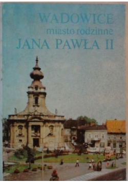 Wadowice miasto rodzinne Jana Pawła II