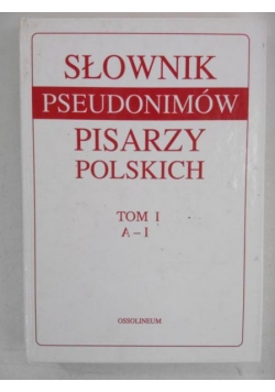 Słownik pseudonimów pisarzy polskich, T. I