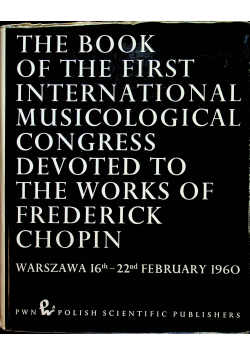 The book of the first international musicollogical congress devoted to the works of fFrederick Chopin