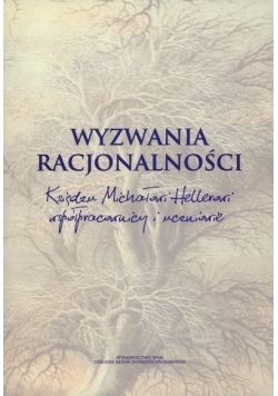 Wyzwania Racjonalności. Księdzu Michałowi Hellerowi współpracownicy i uczniowie