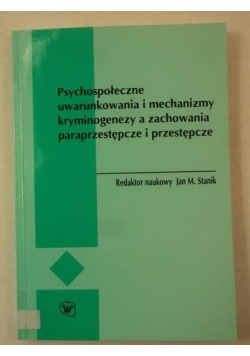 Psychospołeczne uwarunkowania i mechanizmy kryminogenezy a zachowania paraprzestępcze i przestępcze