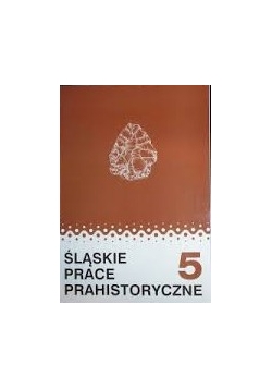 Śląskie prace prahistoryczne Tom 5