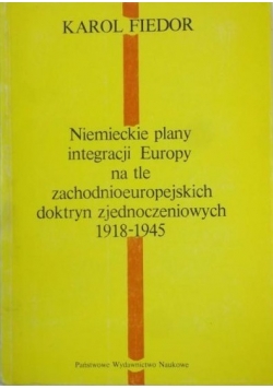 Niemieckie plany integracji Europy na tle zachodnioeuropejskich doktryn zjednoczeniowych 1918 1945