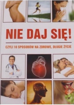 Nie daj się! Czyli 10 sposobów na zdrowe, długie życie