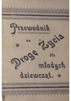 Przewodnik na drogę życia dla młodych dziewcząt, 1897r.