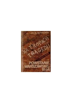 Na tropach tragedii. Powstanie warszawskie 1944