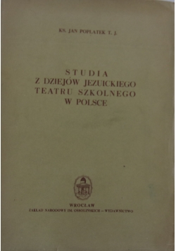 Studia z dziejów Jezuickiego teatru szkolnego w Polsce