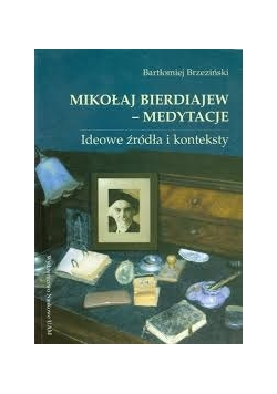 Mikołaj Bierdiajew- Medytacje. Ideowe źródła i konteksty