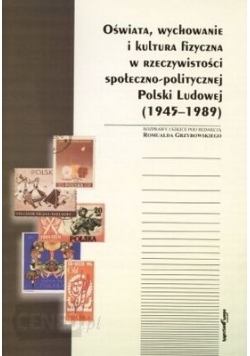 Oświata, wychowanie i kultura fizyczna w rzeczywistości społeczno-politycznej Polski Ludowej (1945-1989)