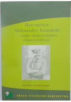 Harcmistrz Aleksander Kamiński-wizja społeczeństwa obywatelskiego